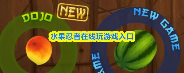 水果忍者网页版免费玩，在线入口及攻略详解
