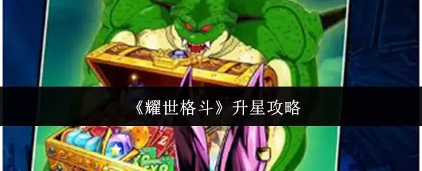 耀世格斗升星攻略：高效提升战力指南