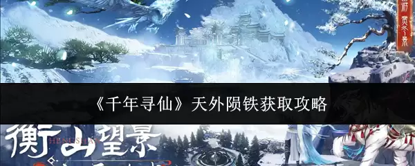 千年寻仙：获取天外陨铁的3个实用攻略